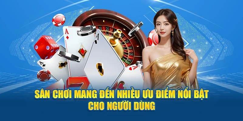 Sân chơi mang đến nhiều ưu điểm nổi bật cho người dùng 